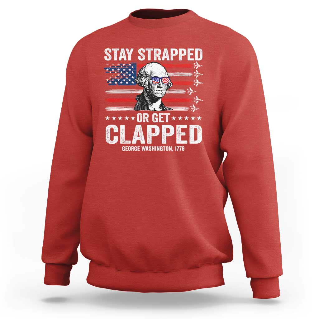 Stay Strapped Or Get Clapped George Washington Sweatshirt Funny 4th of July Jet American Flag
