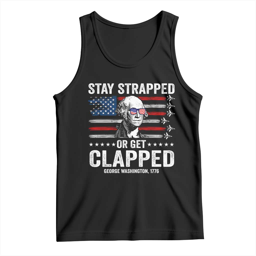 Stay Strapped Or Get Clapped George Washington Tank Top Funny 4th of July Jet American Flag
