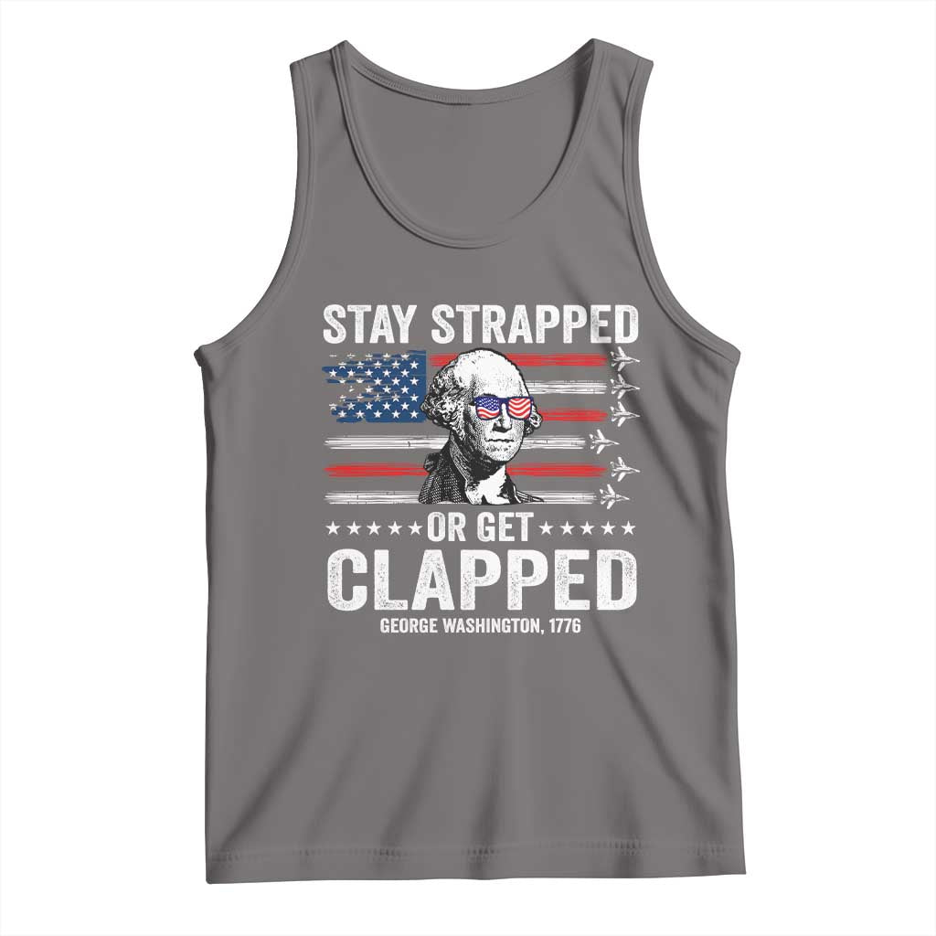 Stay Strapped Or Get Clapped George Washington Tank Top Funny 4th of July Jet American Flag