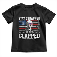 Stay Strapped Or Get Clapped George Washington Toddler T Shirt Funny 4th of July Jet American Flag