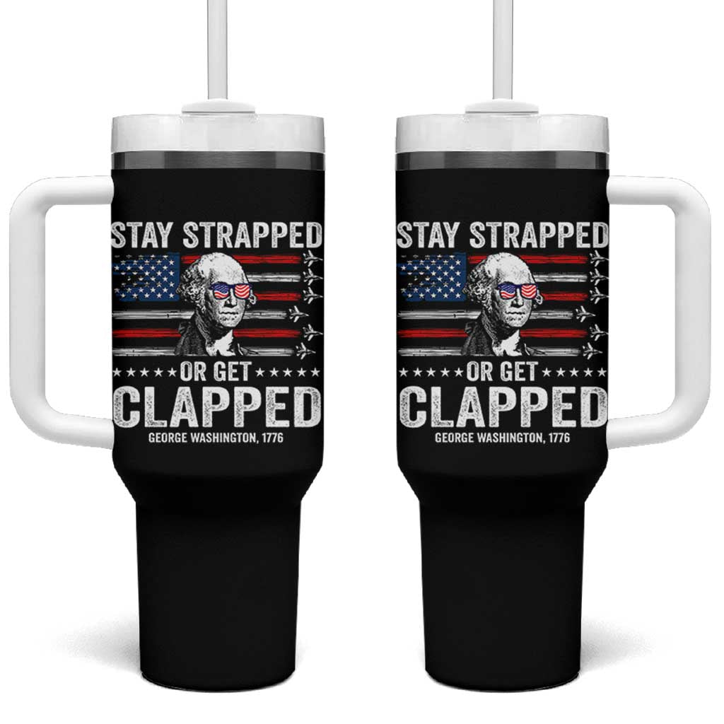 Stay Strapped Or Get Clapped George Washington Tumbler With Handle Funny 4th of July Jet American Flag