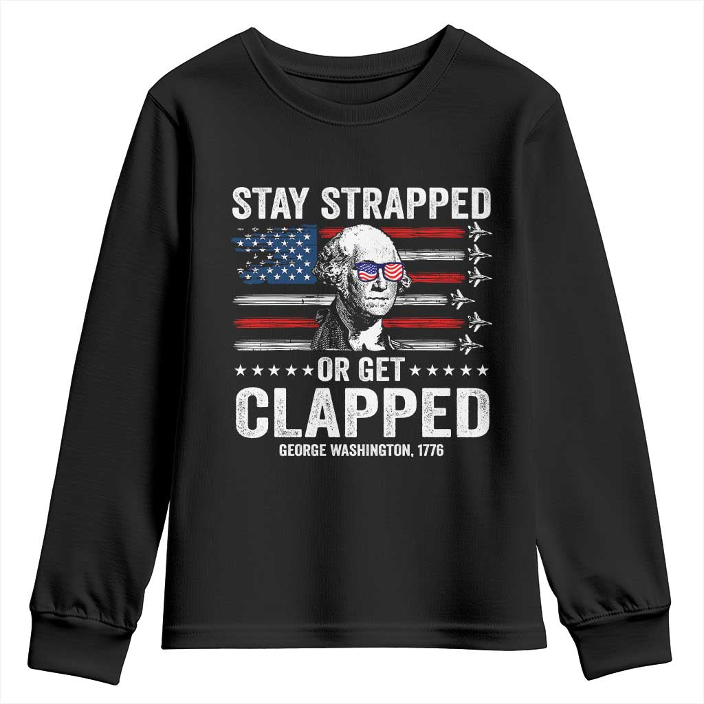 Stay Strapped Or Get Clapped George Washington Youth Sweatshirt Funny 4th of July Jet American Flag