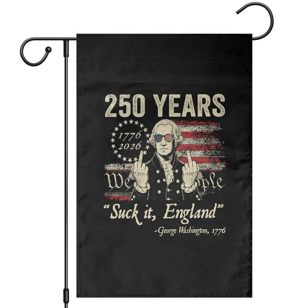 250 Years George Washington Suck It England Garden Flag 4th Of July 1776 2026 250th Anniversary USA