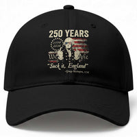 250 Years George Washington Suck It England Baseball Cap 4th Of July 1776 2026 250th Anniversary USA