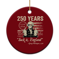 250 Years George Washington Suck It England Ceramic Ornament 4th Of July 1776 2026 250th Anniversary USA
