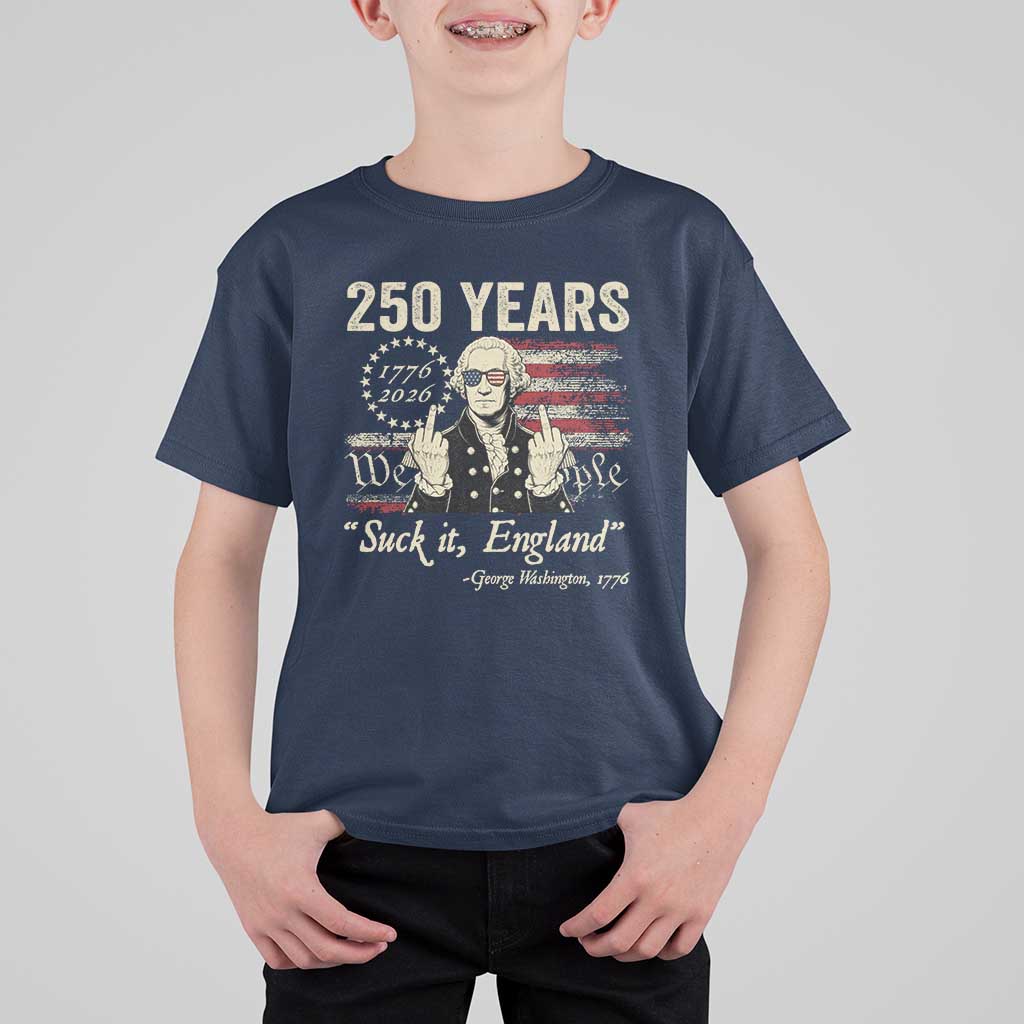 250 Years George Washington Suck It England T Shirt For Kid 4th Of July 1776 2026 250th Anniversary USA
