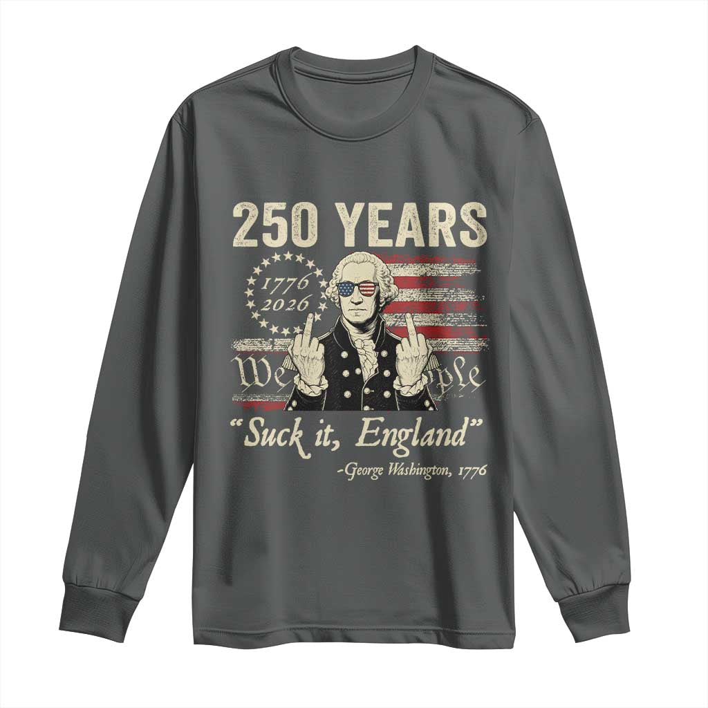 250 Years George Washington Suck It England Long Sleeve Shirt 4th Of July 1776 2026 250th Anniversary USA