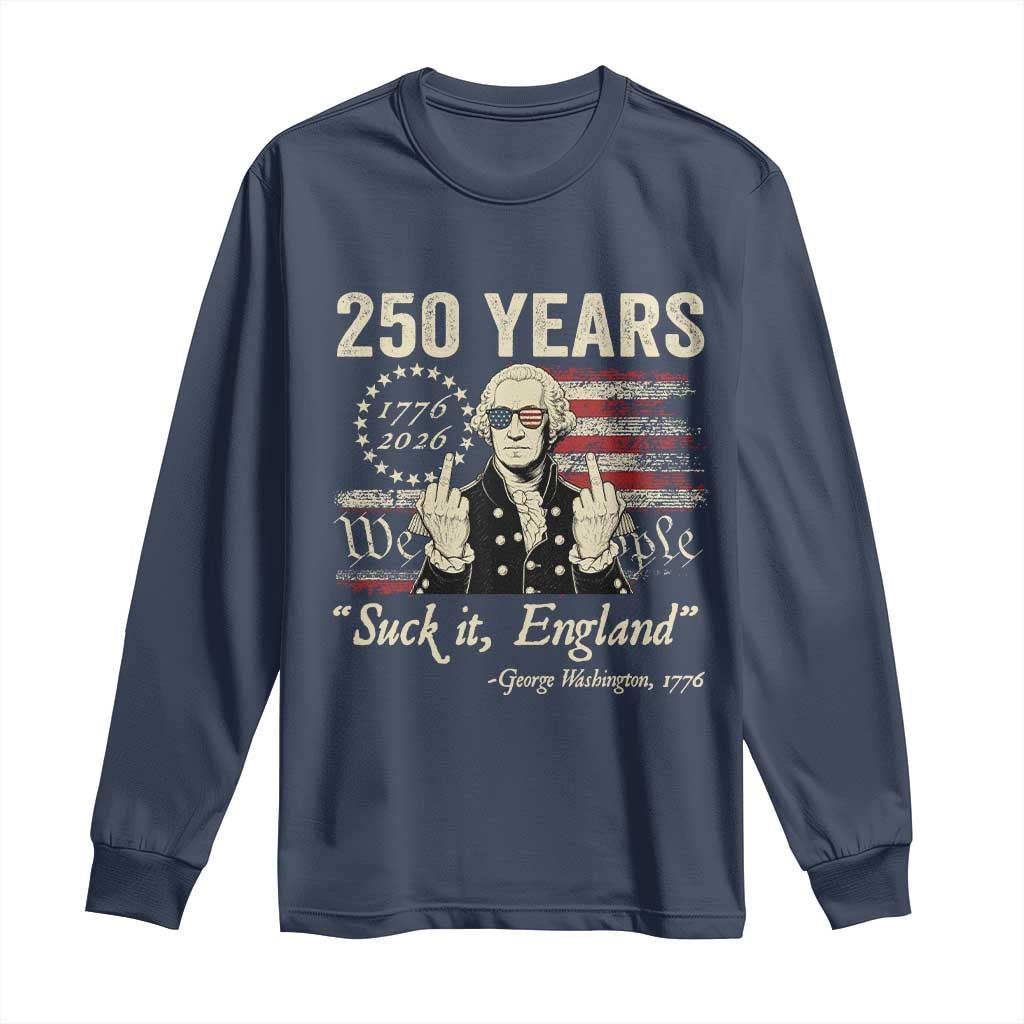 250 Years George Washington Suck It England Long Sleeve Shirt 4th Of July 1776 2026 250th Anniversary USA