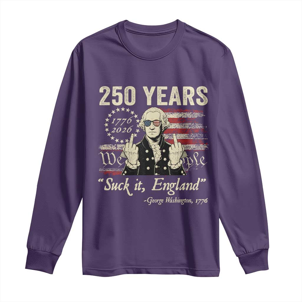 250 Years George Washington Suck It England Long Sleeve Shirt 4th Of July 1776 2026 250th Anniversary USA
