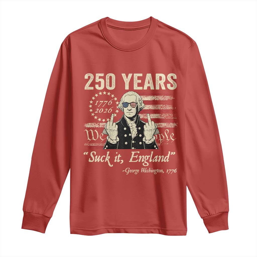 250 Years George Washington Suck It England Long Sleeve Shirt 4th Of July 1776 2026 250th Anniversary USA