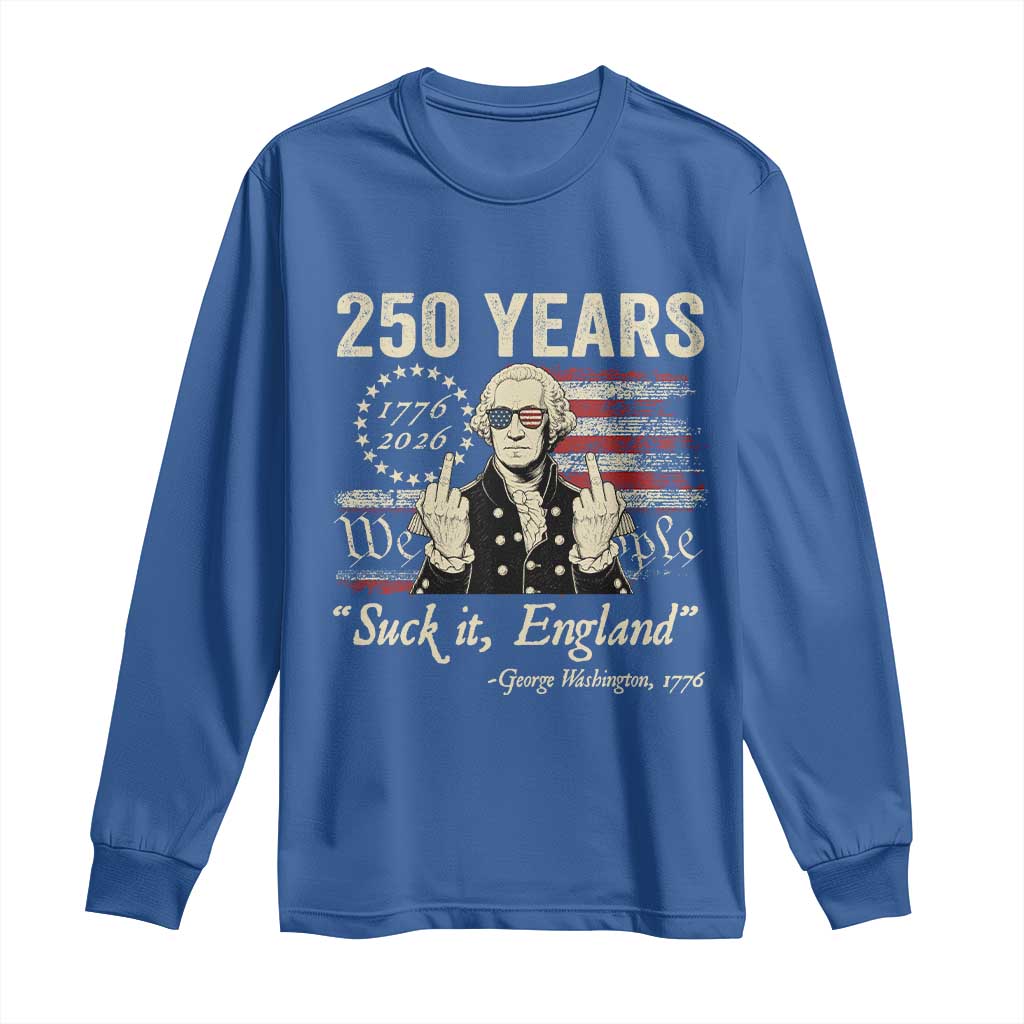 250 Years George Washington Suck It England Long Sleeve Shirt 4th Of July 1776 2026 250th Anniversary USA