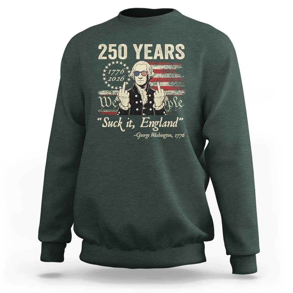 250 Years George Washington Suck It England Sweatshirt 4th Of July 1776 2026 250th Anniversary USA