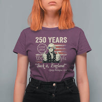 250 Years George Washington Suck It England T Shirt For Women 4th Of July 1776 2026 250th Anniversary USA