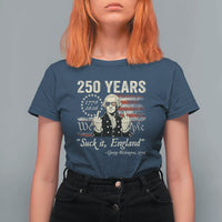 250 Years George Washington Suck It England T Shirt For Women 4th Of July 1776 2026 250th Anniversary USA