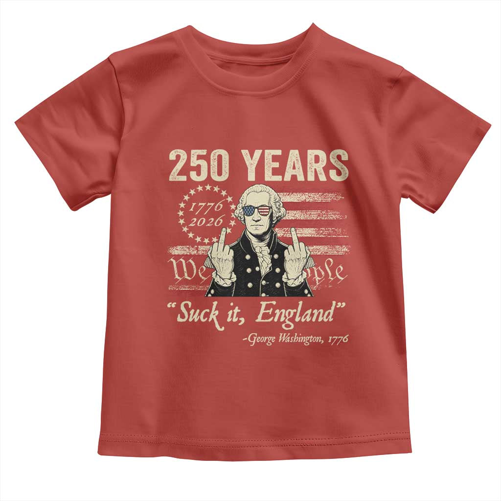 250 Years George Washington Suck It England Toddler T Shirt 4th Of July 1776 2026 250th Anniversary USA
