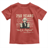250 Years George Washington Suck It England Toddler T Shirt 4th Of July 1776 2026 250th Anniversary USA