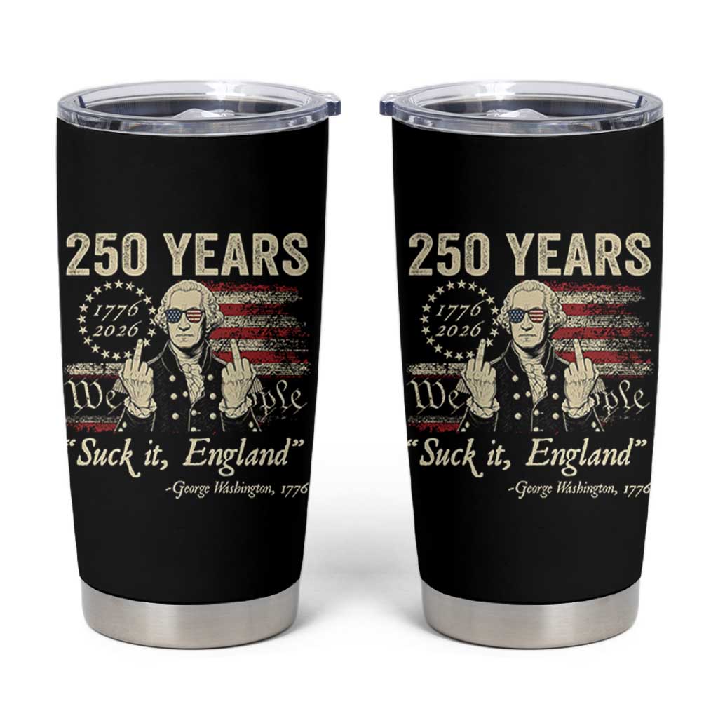 250 Years George Washington Suck It England Tumbler Cup 4th Of July 1776 2026 250th Anniversary USA