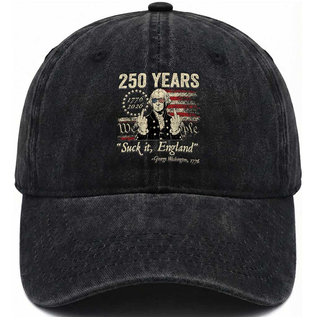 250 Years George Washington Suck It England Washed Cotton Baseball Cap 4th Of July 1776 2026 250th Anniversary USA