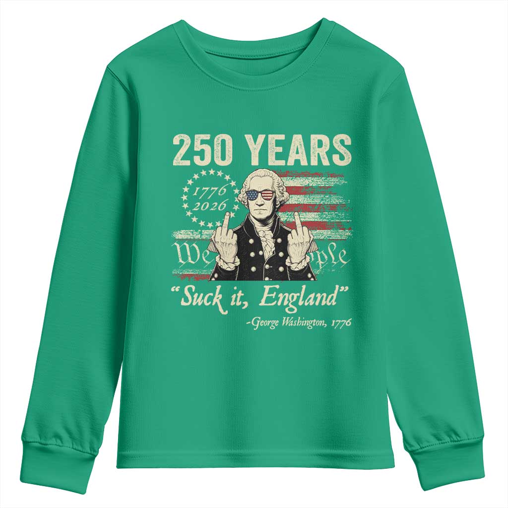 250 Years George Washington Suck It England Youth Sweatshirt 4th Of July 1776 2026 250th Anniversary USA