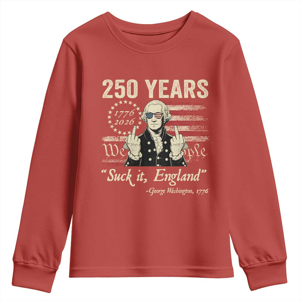 250 Years George Washington Suck It England Youth Sweatshirt 4th Of July 1776 2026 250th Anniversary USA