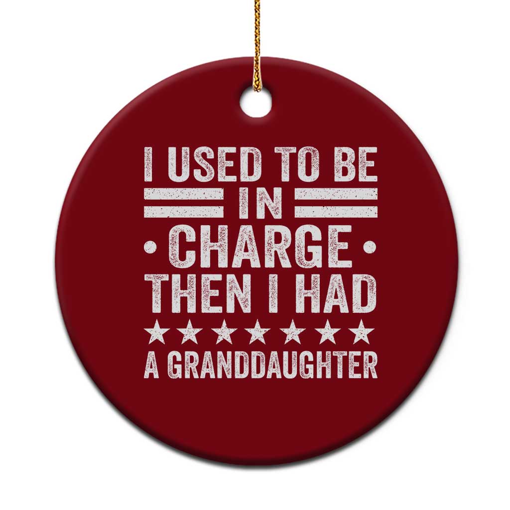 I Used To Be In Charge Then I Had A Granddaughter Ceramic Ornament Funny Girl Grandpa