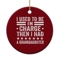 I Used To Be In Charge Then I Had A Granddaughter Ceramic Ornament Funny Girl Grandpa