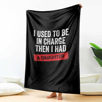I Used To Be In Charge Then I Had A Daughter Throw Blanket Funny Girl Dad Fathers Day