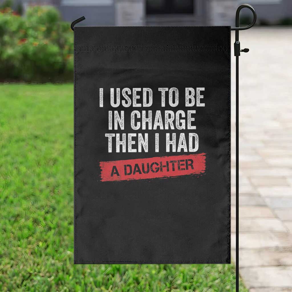 I Used To Be In Charge Then I Had A Daughter Garden Flag Funny Girl Dad Fathers Day