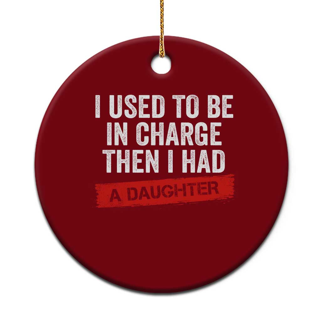 I Used To Be In Charge Then I Had A Daughter Ceramic Ornament Funny Girl Dad Fathers Day