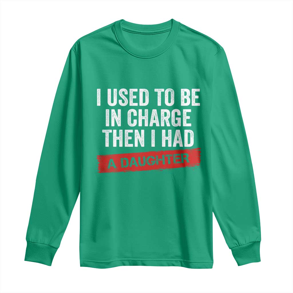 I Used To Be In Charge Then I Had A Daughter Long Sleeve Shirt Funny Girl Dad Fathers Day