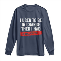 I Used To Be In Charge Then I Had A Daughter Long Sleeve Shirt Funny Girl Dad Fathers Day