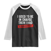 I Used To Be In Charge Then I Had A Daughter Raglan Shirt Funny Girl Dad Fathers Day