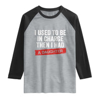 I Used To Be In Charge Then I Had A Daughter Raglan Shirt Funny Girl Dad Fathers Day