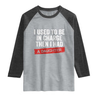 I Used To Be In Charge Then I Had A Daughter Raglan Shirt Funny Girl Dad Fathers Day