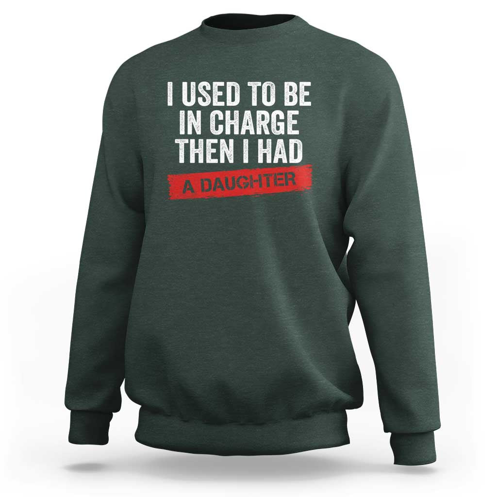I Used To Be In Charge Then I Had A Daughter Sweatshirt Funny Girl Dad Fathers Day