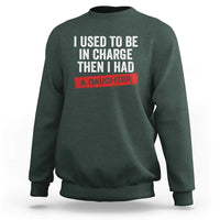I Used To Be In Charge Then I Had A Daughter Sweatshirt Funny Girl Dad Fathers Day