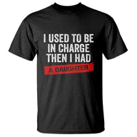 I Used To Be In Charge Then I Had A Daughter T Shirt Funny Girl Dad Fathers Day