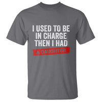 I Used To Be In Charge Then I Had A Daughter T Shirt Funny Girl Dad Fathers Day