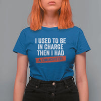 I Used To Be In Charge Then I Had A Daughter T Shirt For Women Funny Girl Dad Fathers Day