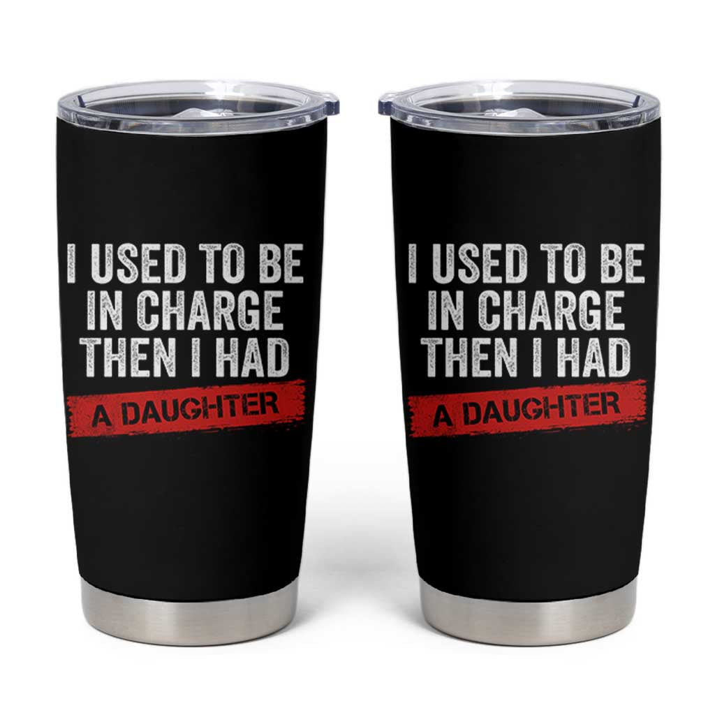 I Used To Be In Charge Then I Had A Daughter Tumbler Cup Funny Girl Dad Fathers Day
