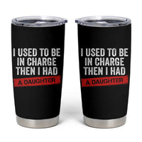 I Used To Be In Charge Then I Had A Daughter Tumbler Cup Funny Girl Dad Fathers Day