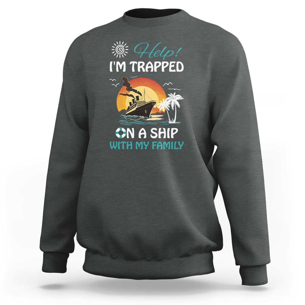Funny Cruise Trip Sweatshirt Help I'm Trapped On A Ship With My Family Summer Vacation - Wonder Print Shop