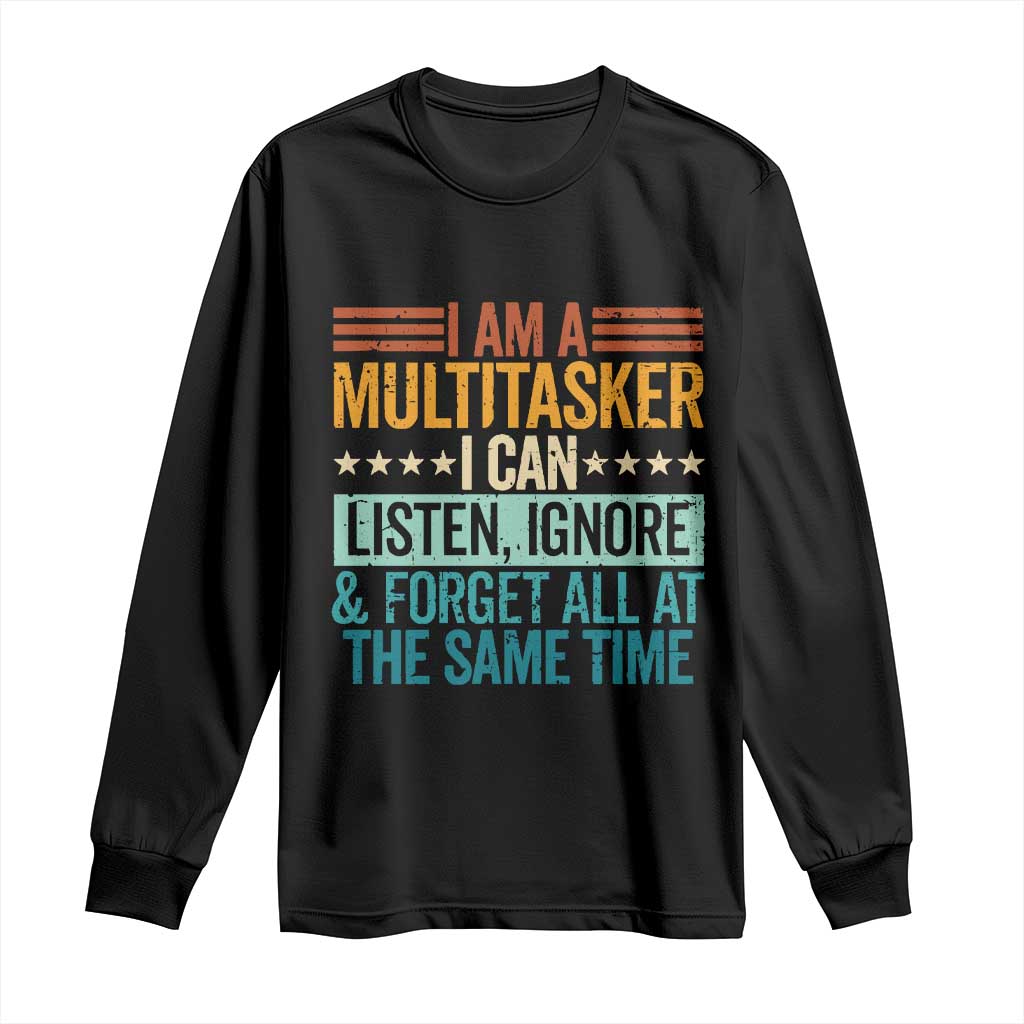Funny I Am A Multitasker I Can Listen Ignore And Forget All At The Same Long Sleeve Shirt - Wonder Print Shop