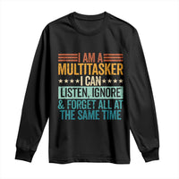 Funny I Am A Multitasker I Can Listen Ignore And Forget All At The Same Long Sleeve Shirt - Wonder Print Shop