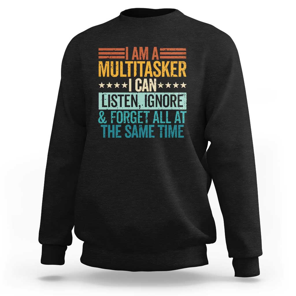 Funny I Am A Multitasker I Can Listen Ignore And Forget All At The Same Sweatshirt - Wonder Print Shop