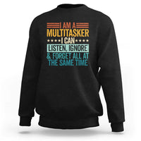 Funny I Am A Multitasker I Can Listen Ignore And Forget All At The Same Sweatshirt - Wonder Print Shop
