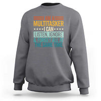 Funny I Am A Multitasker I Can Listen Ignore And Forget All At The Same Sweatshirt - Wonder Print Shop