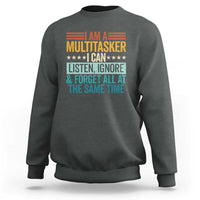 Funny I Am A Multitasker I Can Listen Ignore And Forget All At The Same Sweatshirt - Wonder Print Shop