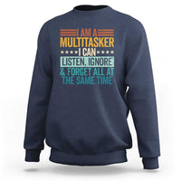 Funny I Am A Multitasker I Can Listen Ignore And Forget All At The Same Sweatshirt - Wonder Print Shop