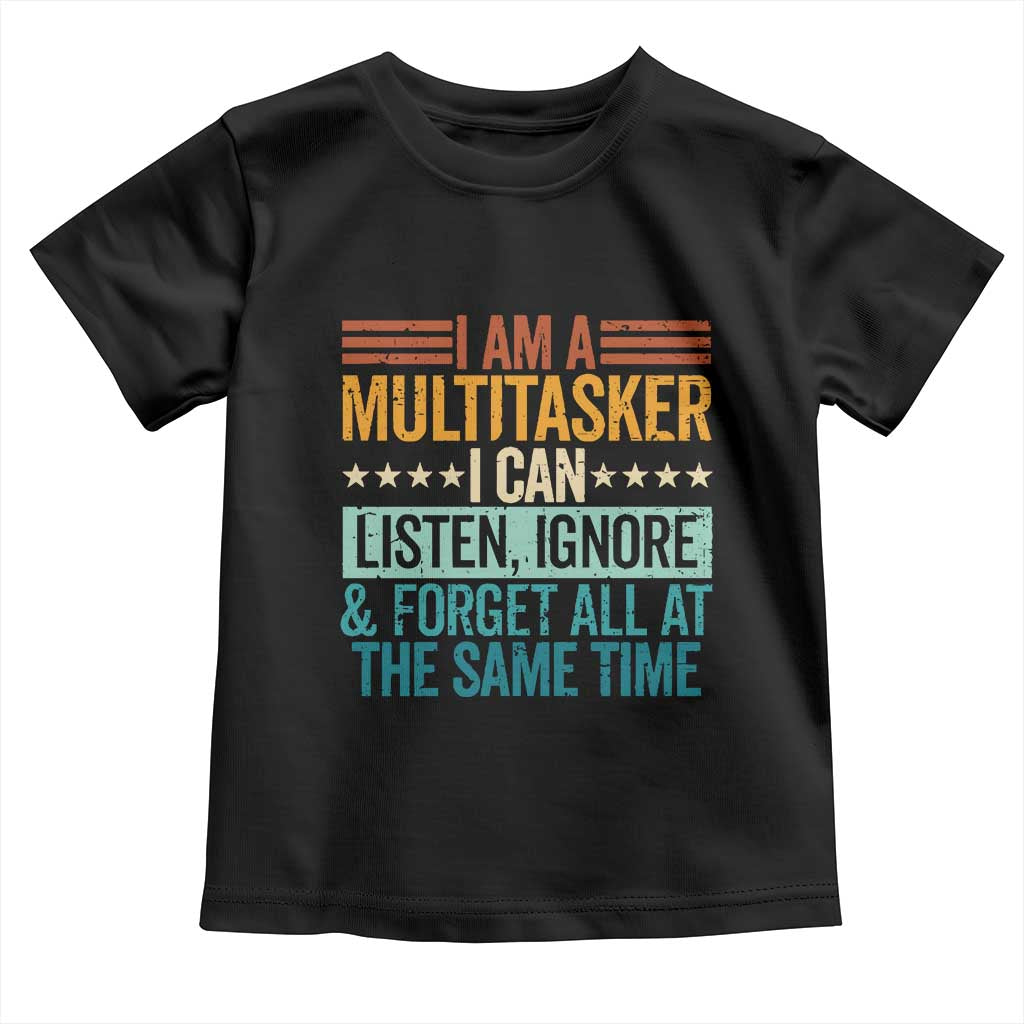 Funny I Am A Multitasker I Can Listen Ignore And Forget All At The Same Toddler T Shirt - Wonder Print Shop